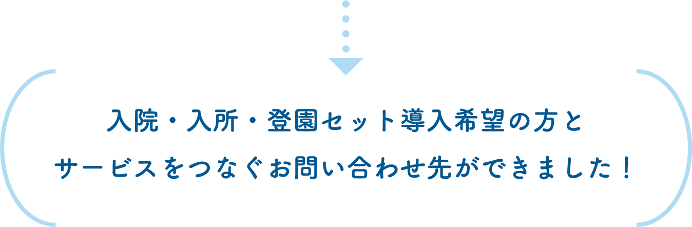 入院・入所・登園セット導入希望の方とサービスをつなぐお問い合わせ先ができました！