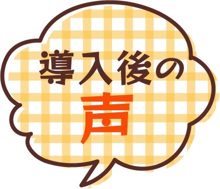 導入後の声
