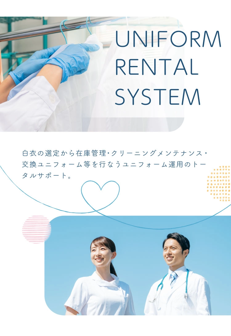 UNIFORM RENTAL SYSTEM　白衣の選定から在庫管理・クリーニングメンテナンス・交換ユニフォーム等を行なうユニフォム運用のトータルサポート